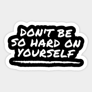 Don't Be So Hard On Yourself - mental health awareness and support Sticker